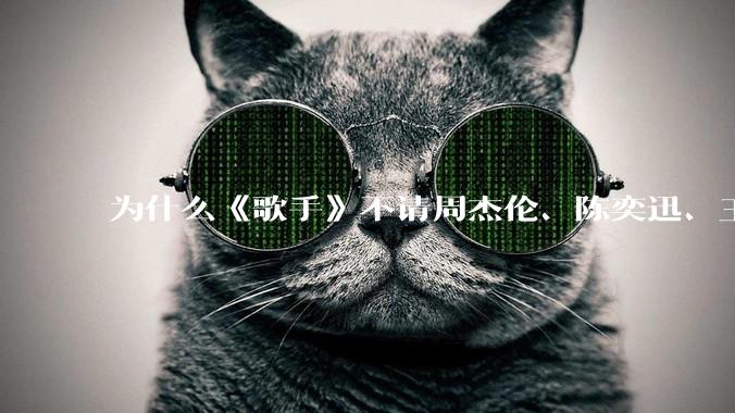 为什么《歌手》不请周杰伦、陈奕迅、王菲、张学友、孙燕姿、梁静茹、王力宏、林俊杰当节目嘉宾？